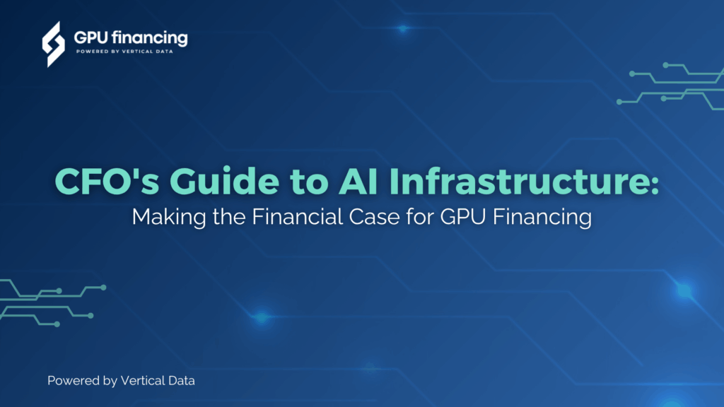 CFO’s Guide to AI Infrastructure: Making the Financial Case for GPU Financing