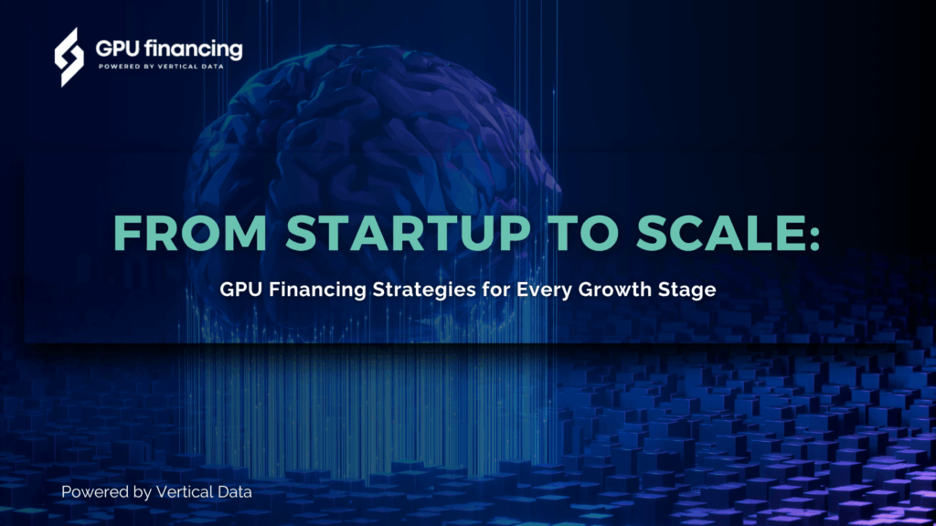 From Startup to Scale: GPU Financing Strategies for Every Growth Stage