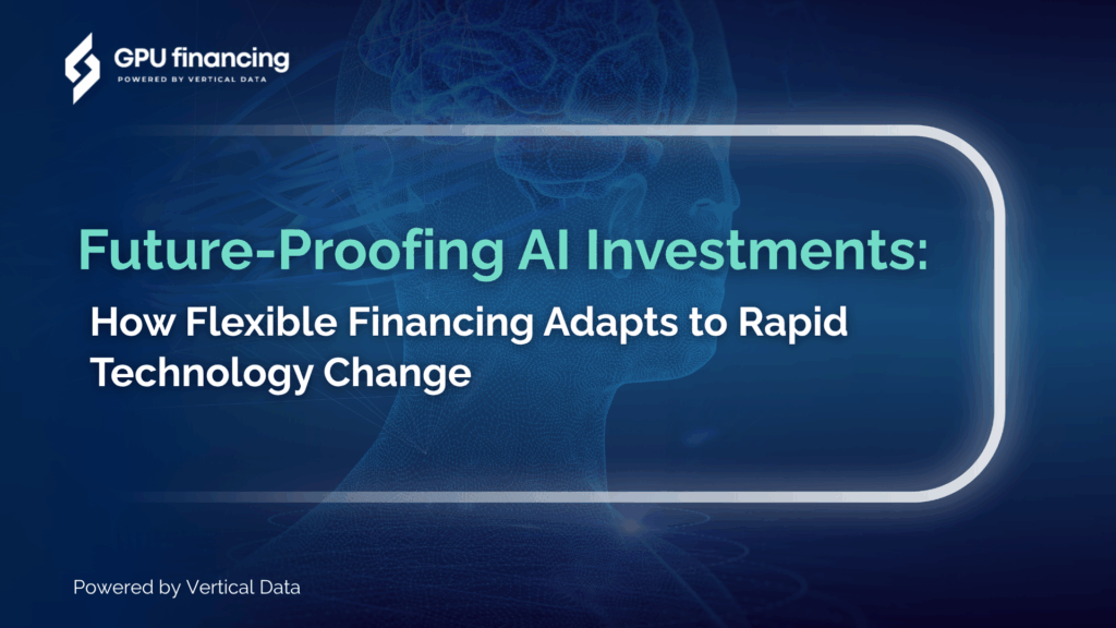 Future-Proofing AI Investments: How Flexible Financing Adapts to Rapid Technology Change