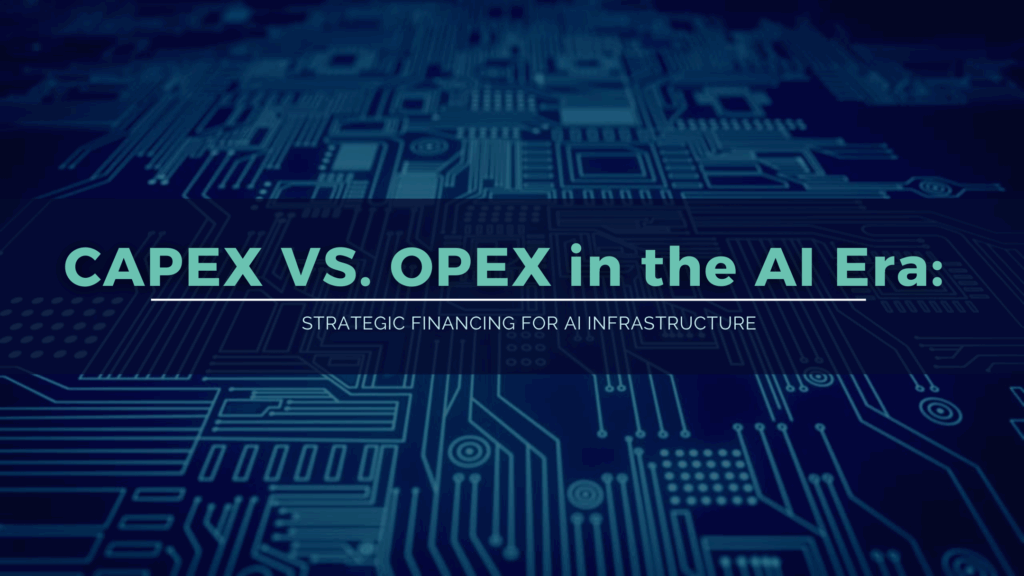 CAPEX vs. OPEX in the AI Era: Strategic Financing for AI Infrastructure