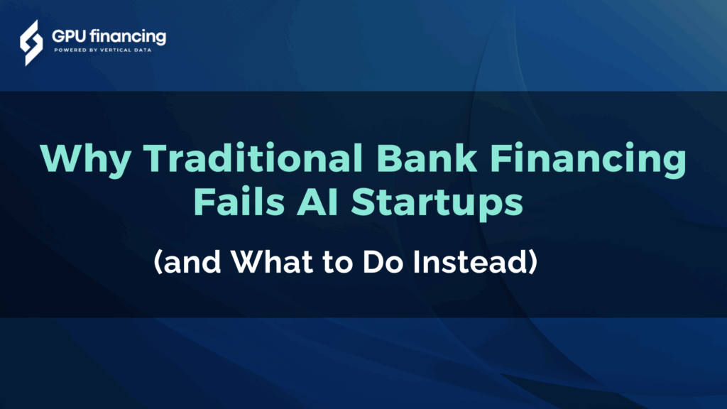 Why Traditional Bank Financing Fails AI Startups (and What to Do Instead)