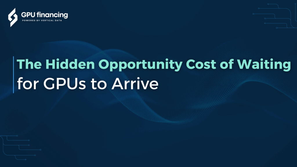 The Hidden Opportunity Cost of Waiting for GPUs to Arrive