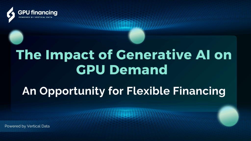 The Impact of Generative AI on GPU Demand: An Opportunity for Flexible Financing