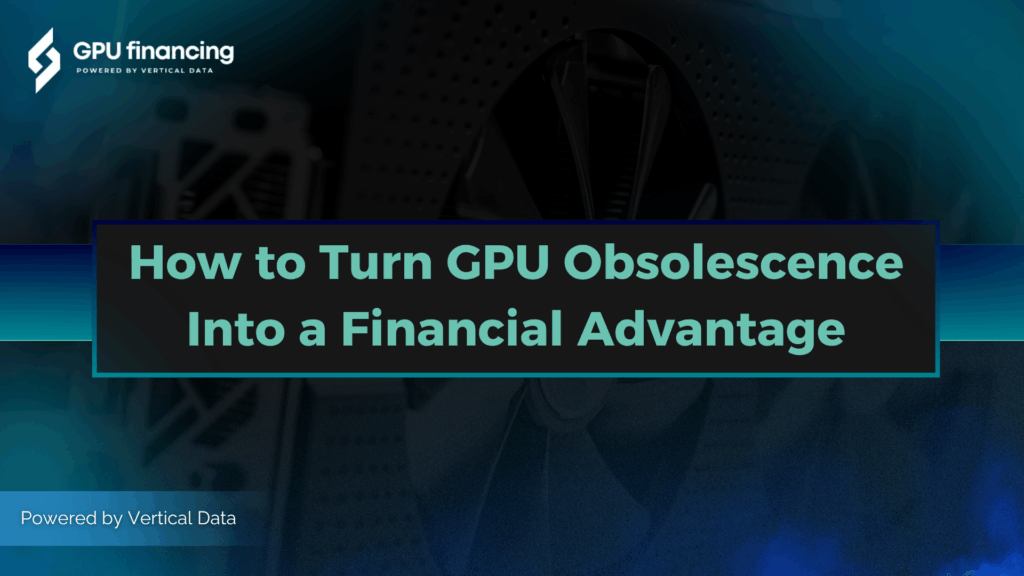 How to Turn GPU Obsolescence into a Financial Advantage